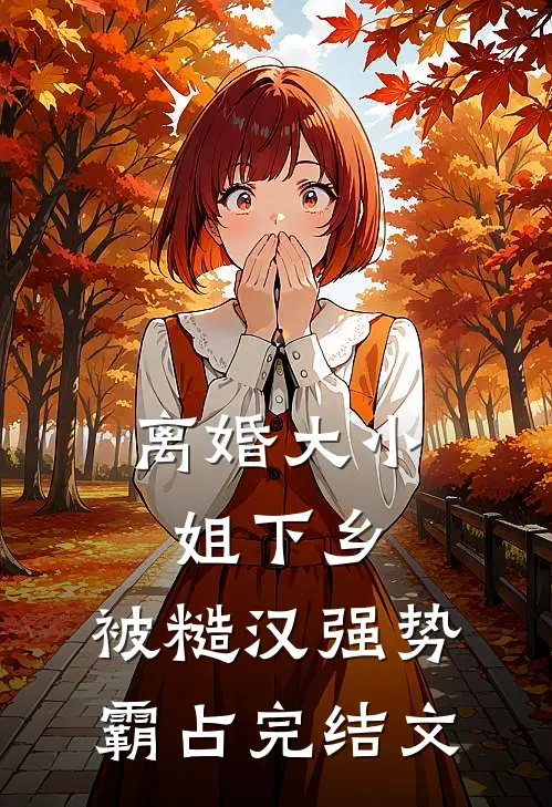 离婚大小姐下乡，被糙汉强势霸占完结文