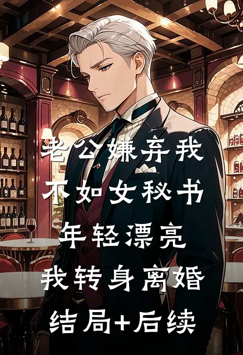 老公嫌弃我不如女秘书年轻漂亮，我转身离婚结局+后续