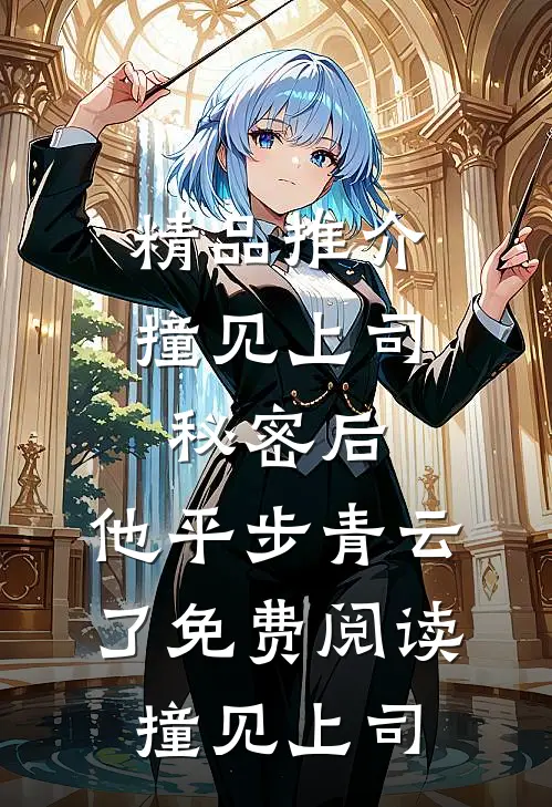 精品推介撞见上司秘密后,他平步青云了免费阅读撞见上司
