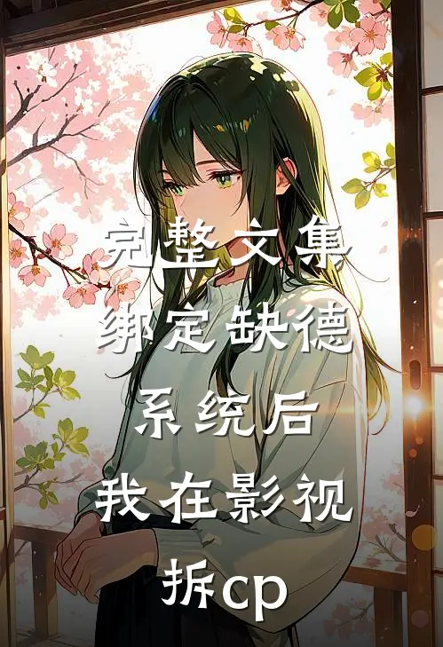 完整文集绑定缺德系统后，我在影视拆cp
