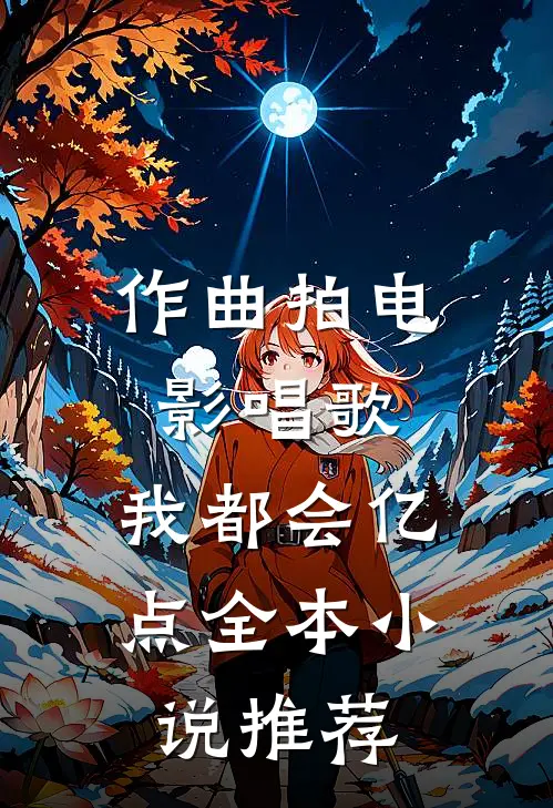 作曲拍电影唱歌，我都会亿点全本小说推荐