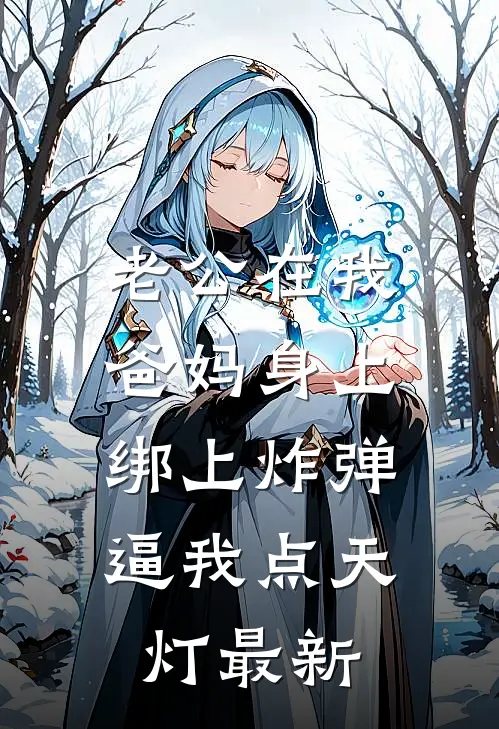老公在我爸妈身上绑上炸弹，逼我点天灯最新
