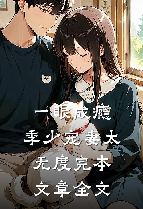 一眼成瘾:季少宠妻太无度完本文章全文