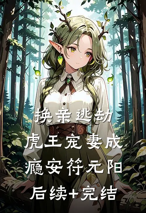 换亲逃劫：虎王宠妻成瘾安符元阳后续+完结