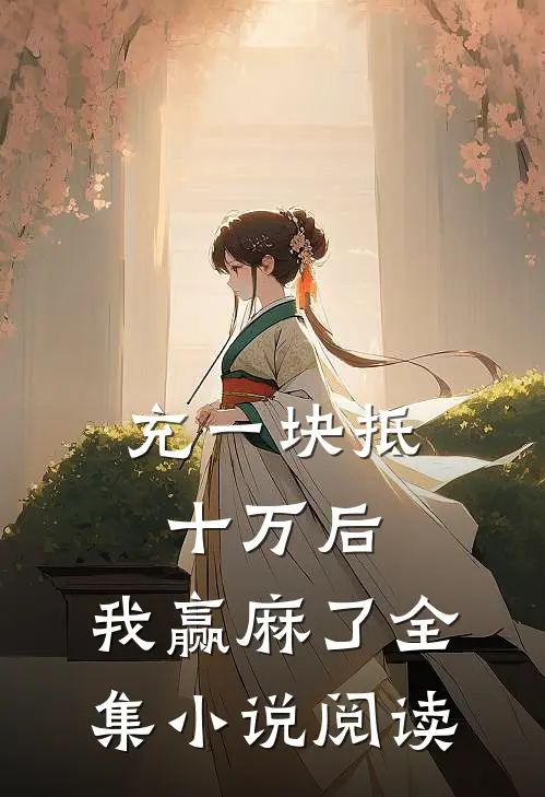 充一块抵十万后，我赢麻了全集小说阅读