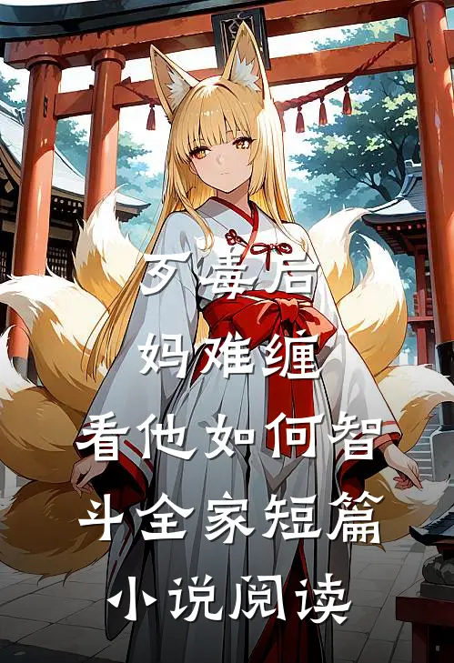 歹毒后妈难缠，看他如何智斗全家短篇小说阅读