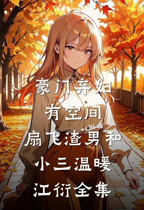 豪门弃妇有空间，扇飞渣男和小三温暖江衍全集