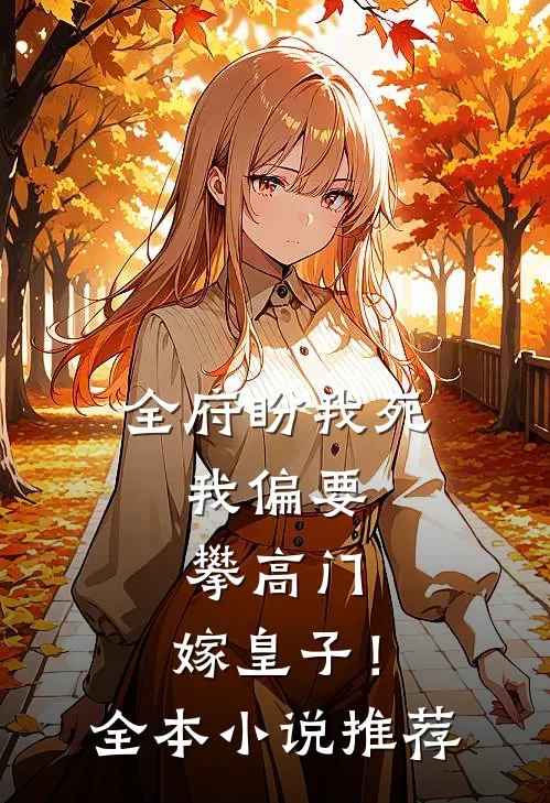 全府盼我死，我偏要攀高门，嫁皇子！全本小说推荐