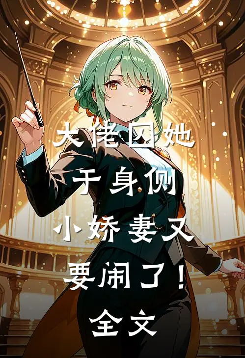 大佬囚她于身侧，小娇妻又要闹了！全文