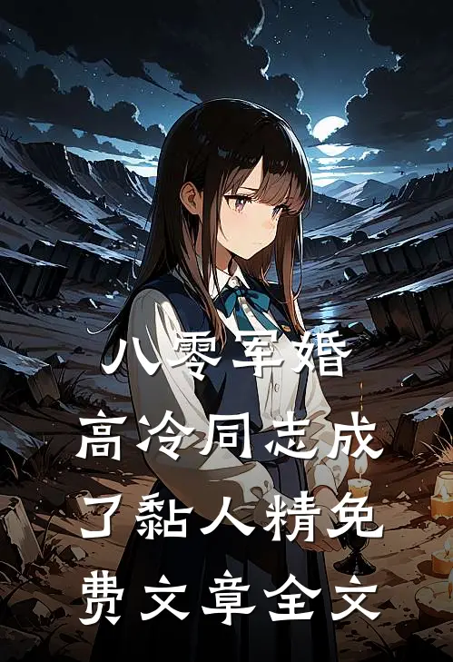 八零军婚:高冷同志成了黏人精免费文章全文