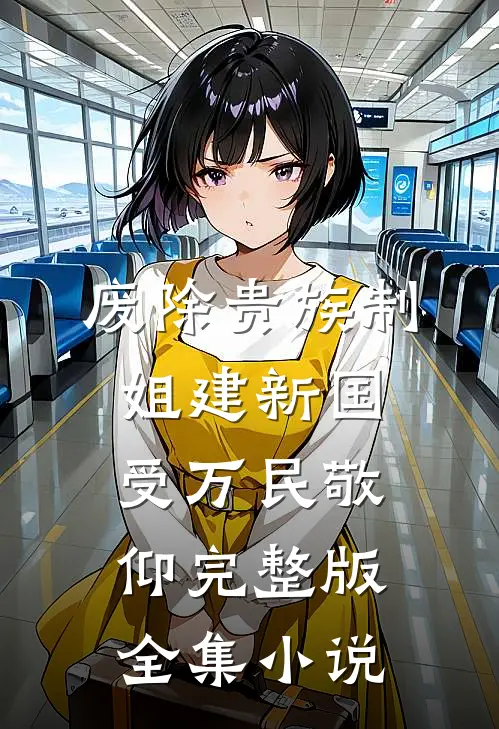 废除贵族制，姐建新国受万民敬仰完整版全集小说