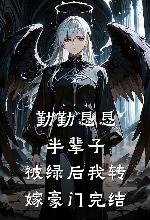 勤勤恳恳半辈子，被绿后我转嫁豪门完结