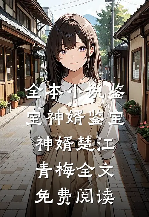 全本小说鉴宝神婿鉴宝神婿楚江青梅全文免费阅读
