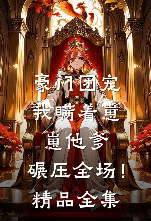 豪门团宠：我瞒着崽崽他爹，碾压全场！精品全集