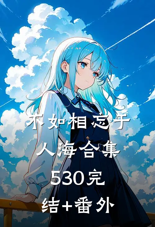 不如相忘于人海合集530完结+番外