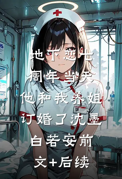 地下恋七周年当天，他和我养姐订婚了沈墨白若安前文+后续