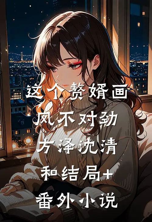 这个赘婿画风不对劲方泽沈清和结局+番外小说