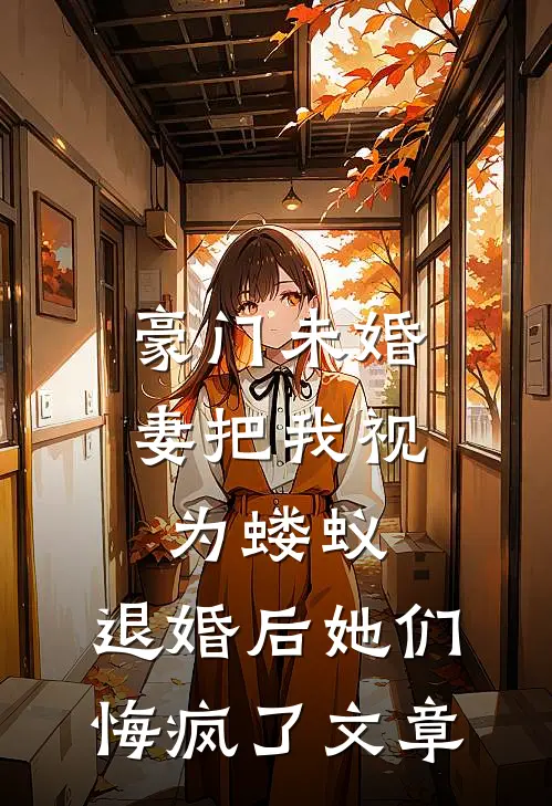 豪门未婚妻把我视为蝼蚁，退婚后她们悔疯了文章
