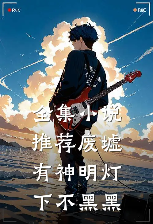 全集小说推荐废墟有神明灯下不黑黑