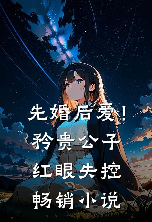 先婚后爱！矜贵公子红眼失控畅销小说