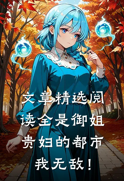 文章精选阅读全是御姐贵妇的都市，我无敌！