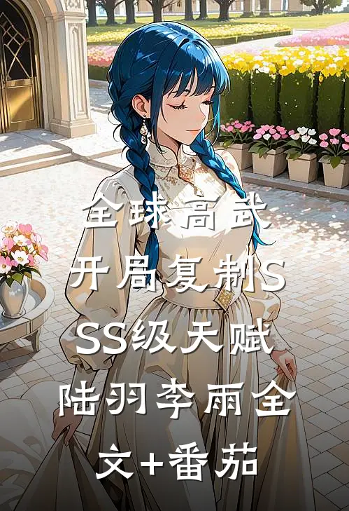 全球高武：开局复制SSS级天赋陆羽李雨全文+番茄