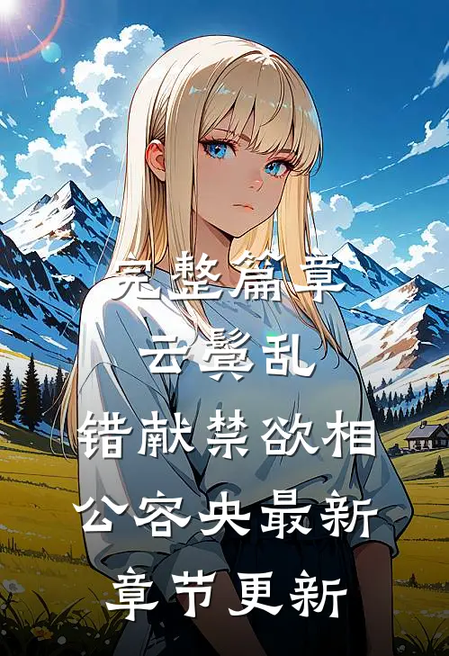 完整篇章云鬓乱,错献禁欲相公容央最新章节更新