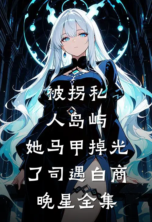 被拐私人岛屿，她马甲掉光了司遇白商晚星全集