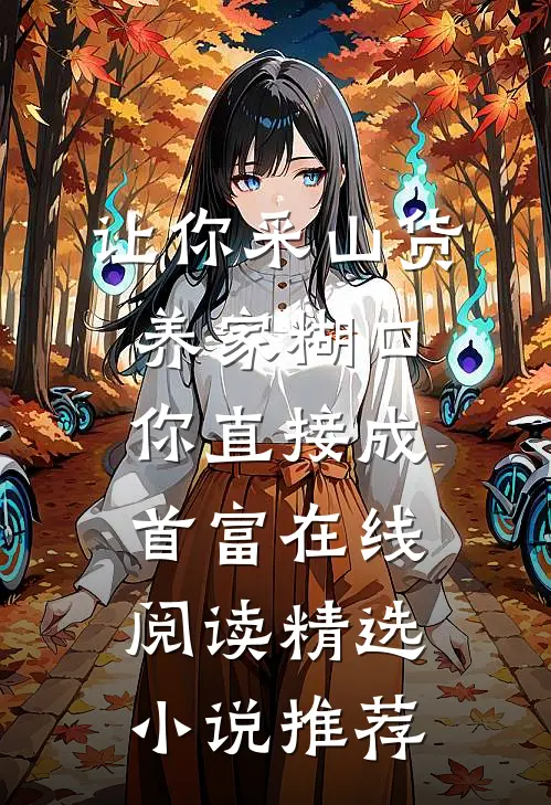 让你采山货养家糊口,你直接成首富在线阅读精选小说推荐