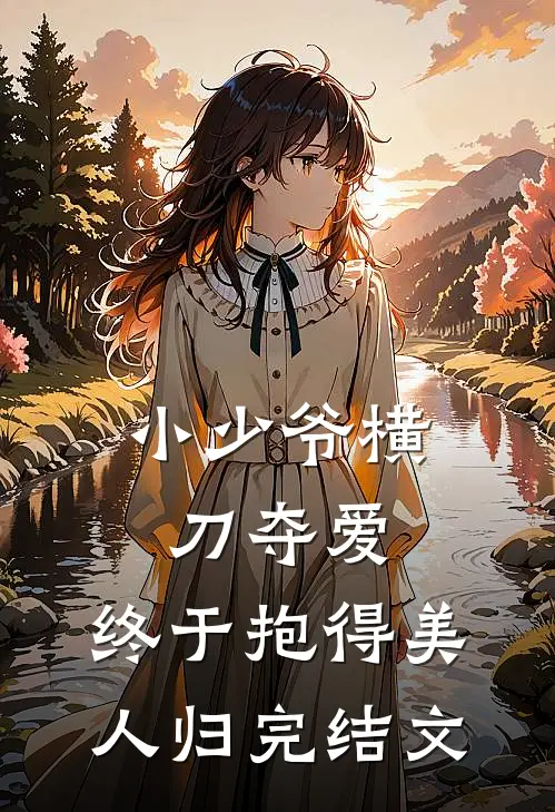 小少爷横刀夺爱，终于抱得美人归完结文