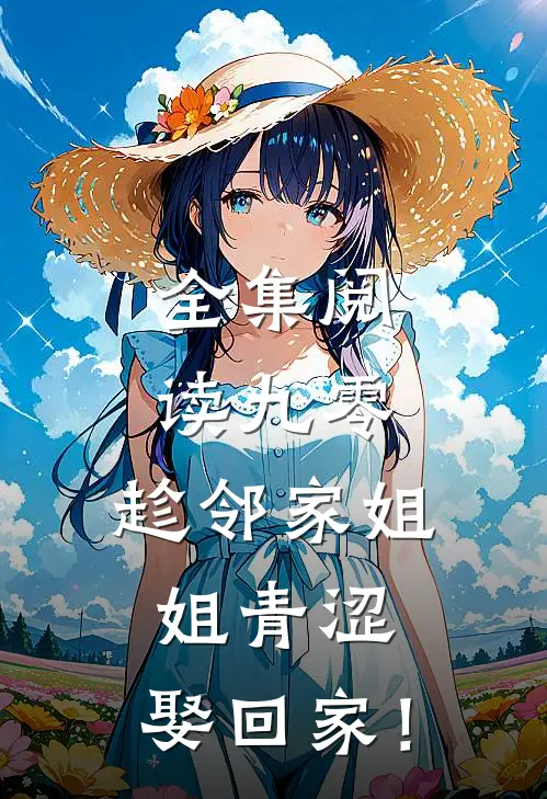全集阅读九零：趁邻家姐姐青涩，娶回家！