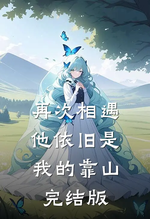 再次相遇，他依旧是我的靠山完结版