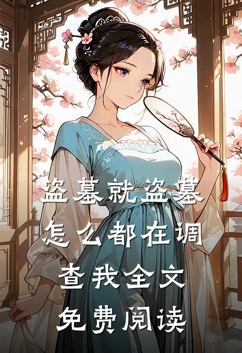 盗墓就盗墓，怎么都在调查我全文免费阅读