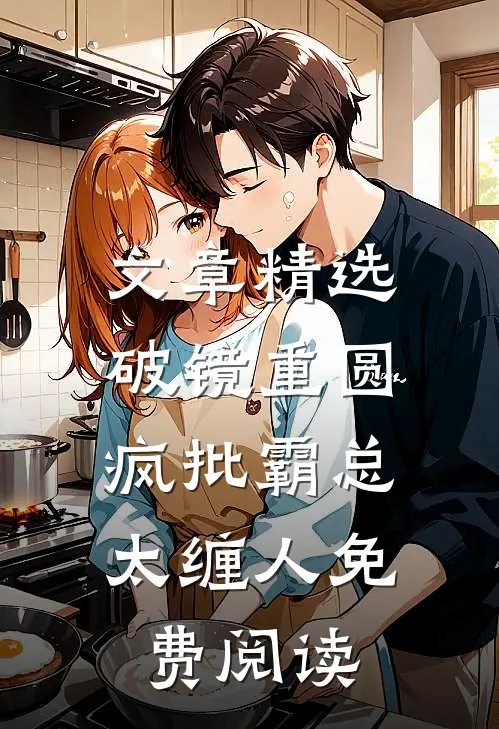 文章精选破镜重圆:疯批霸总太缠人免费阅读