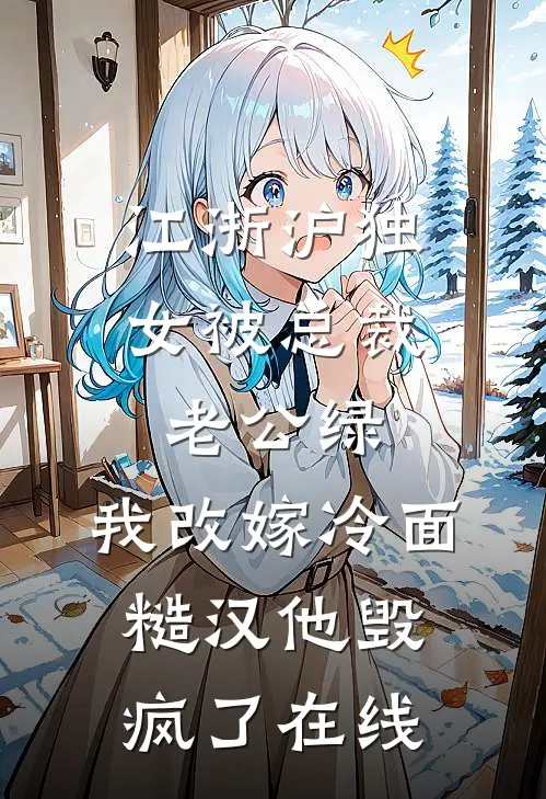 江浙沪独女被总裁老公绿，我改嫁冷面糙汉他毁疯了在线