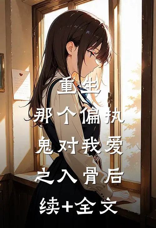重生：那个偏执鬼对我爱之入骨后续+全文