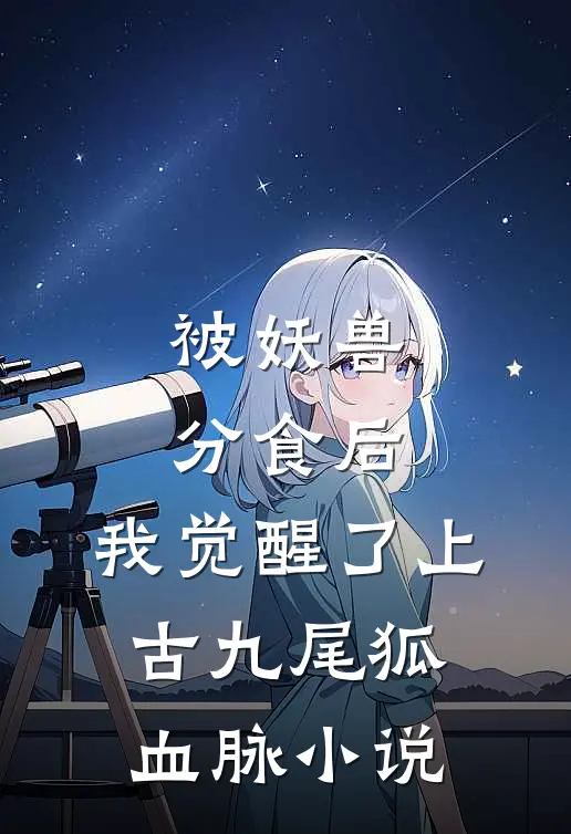 被妖兽分食后，我觉醒了上古九尾狐血脉小说