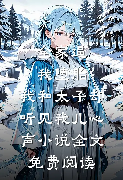 全家逼我堕胎，我和太子却听见我儿心声小说全文免费阅读