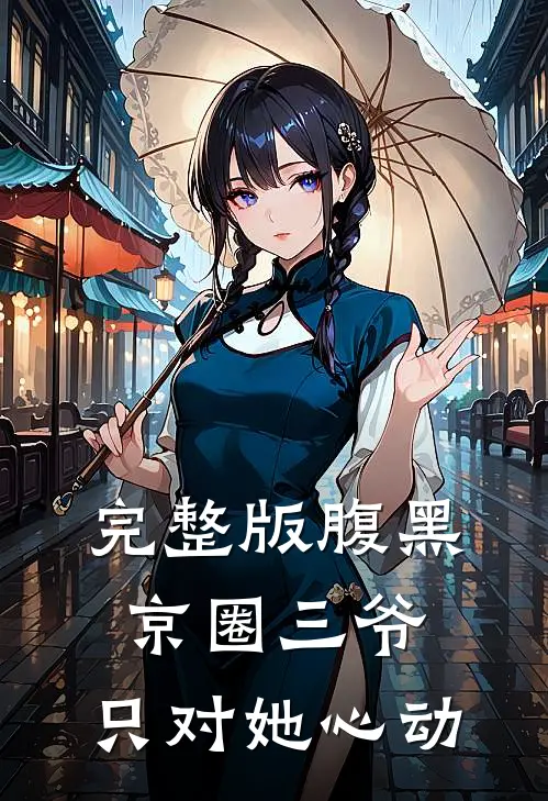 完整版腹黑京圈三爷，只对她心动