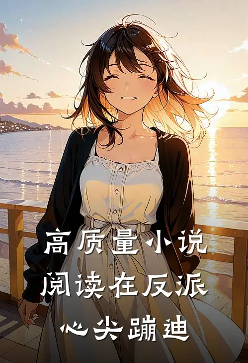 高质量小说阅读在反派心尖蹦迪