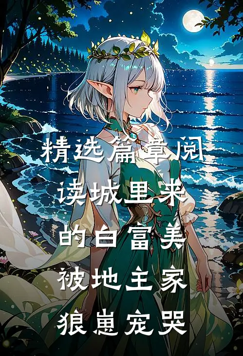 精选篇章阅读城里来的白富美被地主家狼崽宠哭
