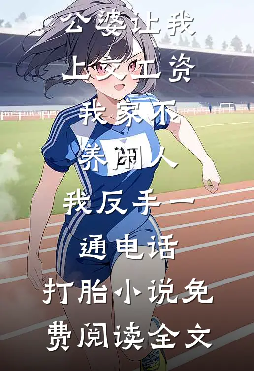 公婆让我上交工资：我家不养闲人，我反手一通电话：打胎小说免费阅读全文