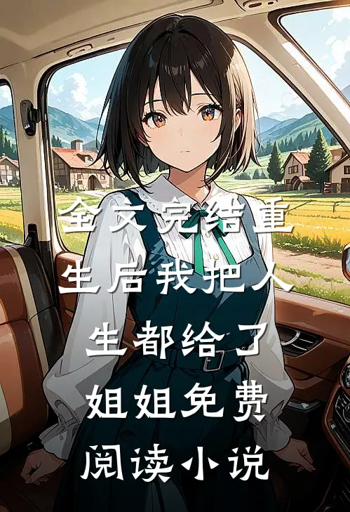全文完结重生后我把人生都给了姐姐免费阅读小说