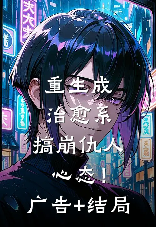 重生成治愈系，搞崩仇人心态！广告+结局