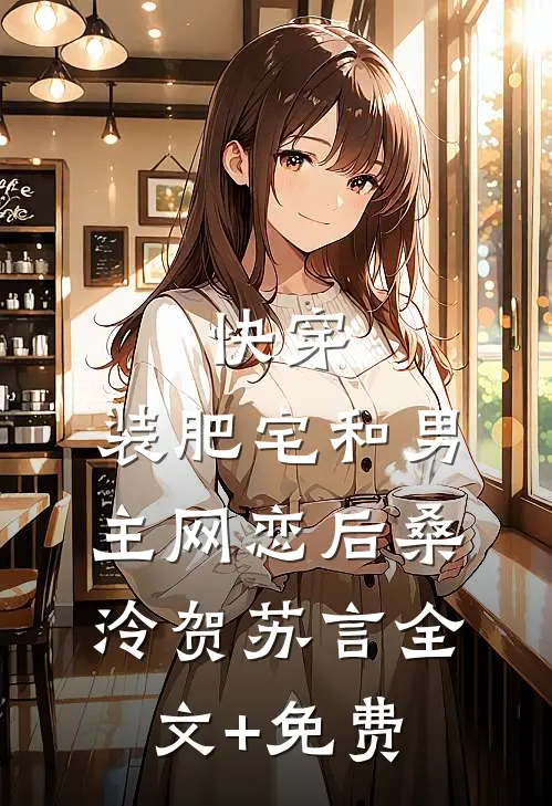 快穿：装肥宅和男主网恋后桑泠贺苏言全文+免费