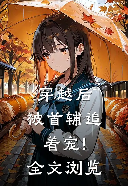 穿越后，被首辅追着宠!全文浏览