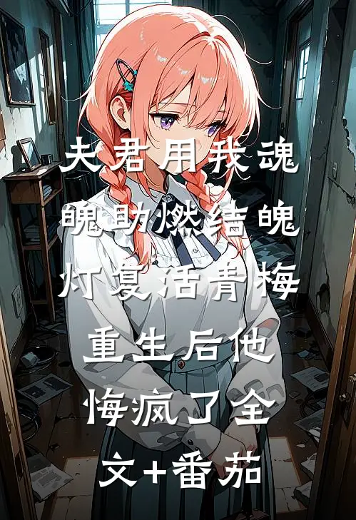 夫君用我魂魄助燃结魄灯复活青梅，重生后他悔疯了全文+番茄