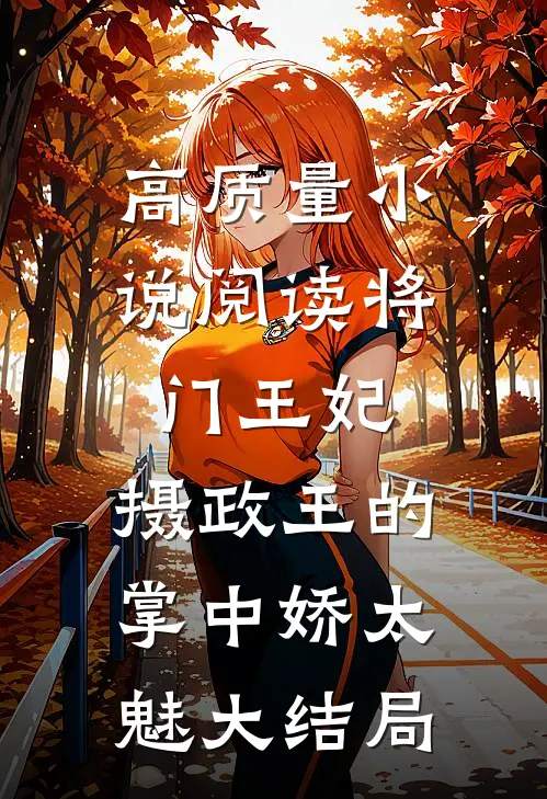 高质量小说阅读将门王妃:摄政王的掌中娇太魅大结局
