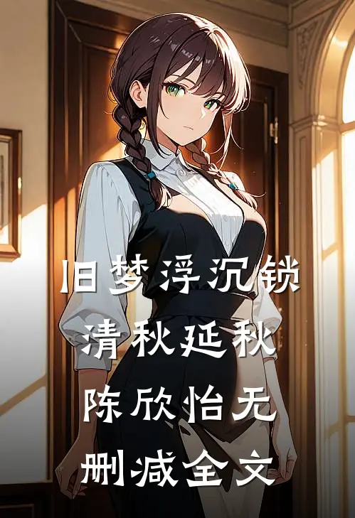 旧梦浮沉锁清秋延秋陈欣怡无删减全文