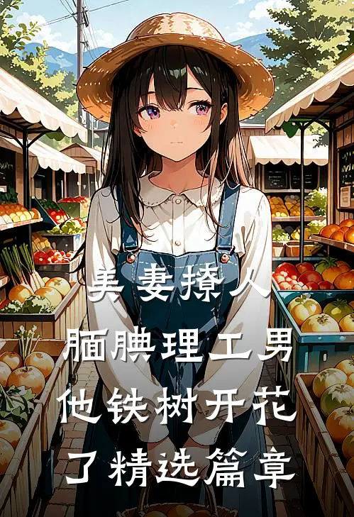 美妻撩人：腼腆理工男他铁树开花了精选篇章